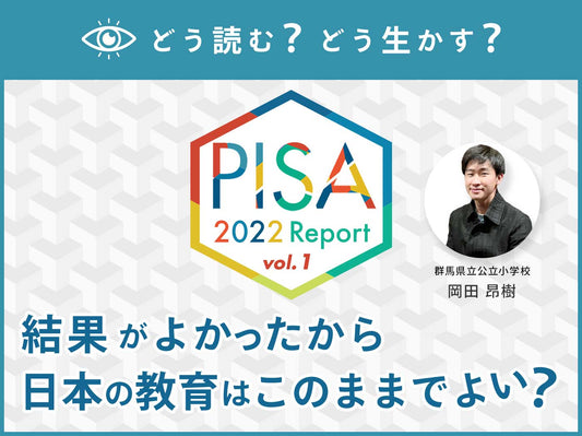 【第１回】どう読む？どう生かす？PISA2022レポート　〜結果がよかったから日本の教育はこのままでよい？〜