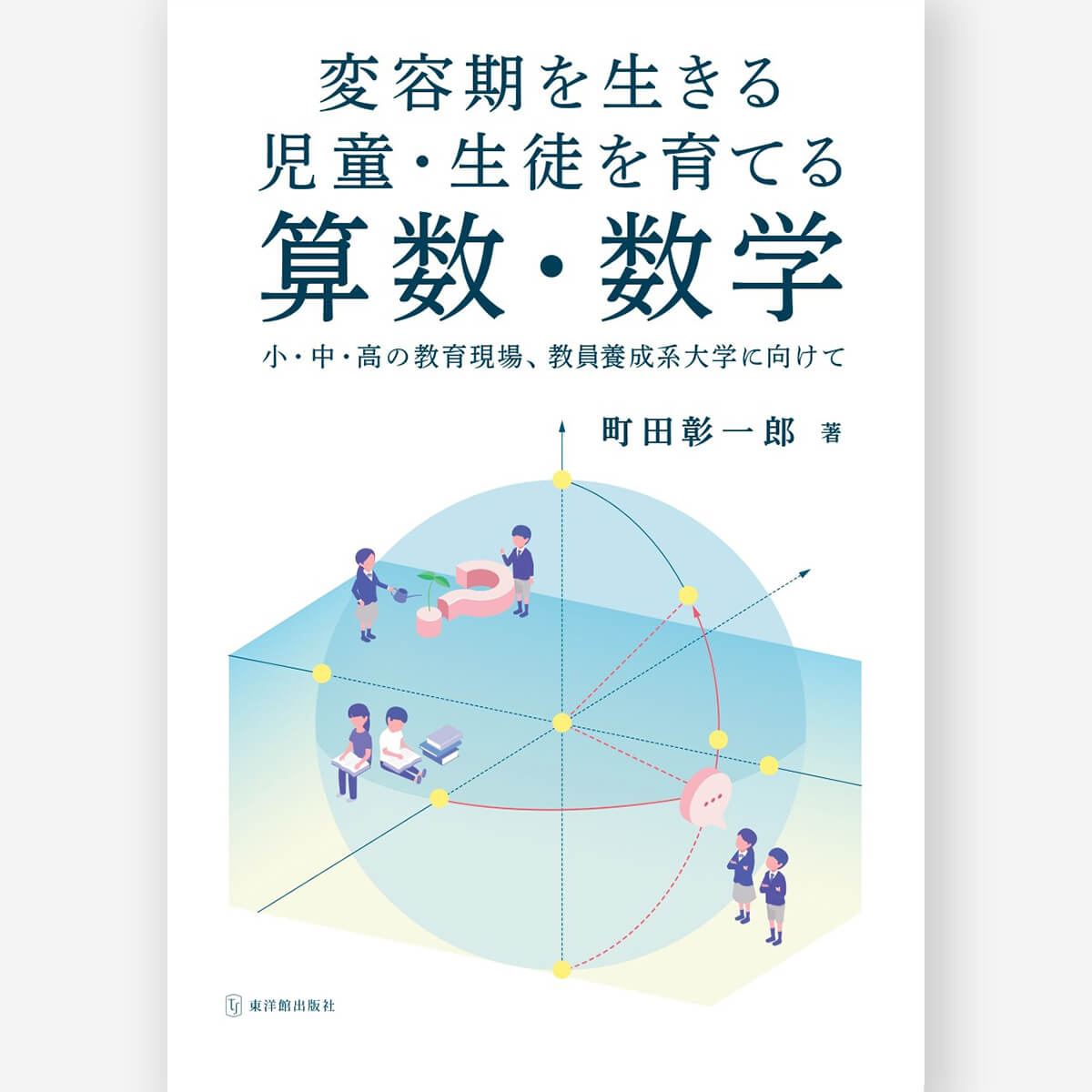 変容期を生きる児童・生徒を育てる算数・数学　－小・中・高の教育現場、教員養成系大学に向けて－