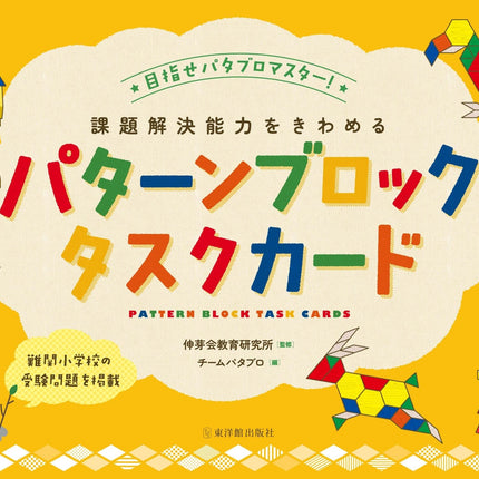 課題解決能力をきわめるパターンブロックタスクカード★目指せパタブロマスター★　ー難関小学校の受験問題を掲載ー - 東洋館出版社