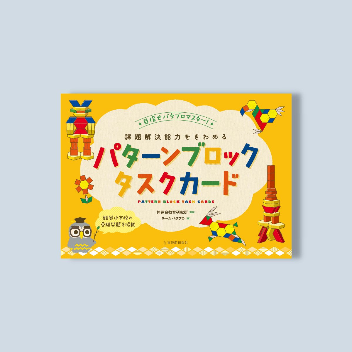 東洋館出版社　ー難関小学校の受験問題を掲載ー　目指せパタブロマスター　課題解決能力をきわめるパターンブロックタスクカード　–