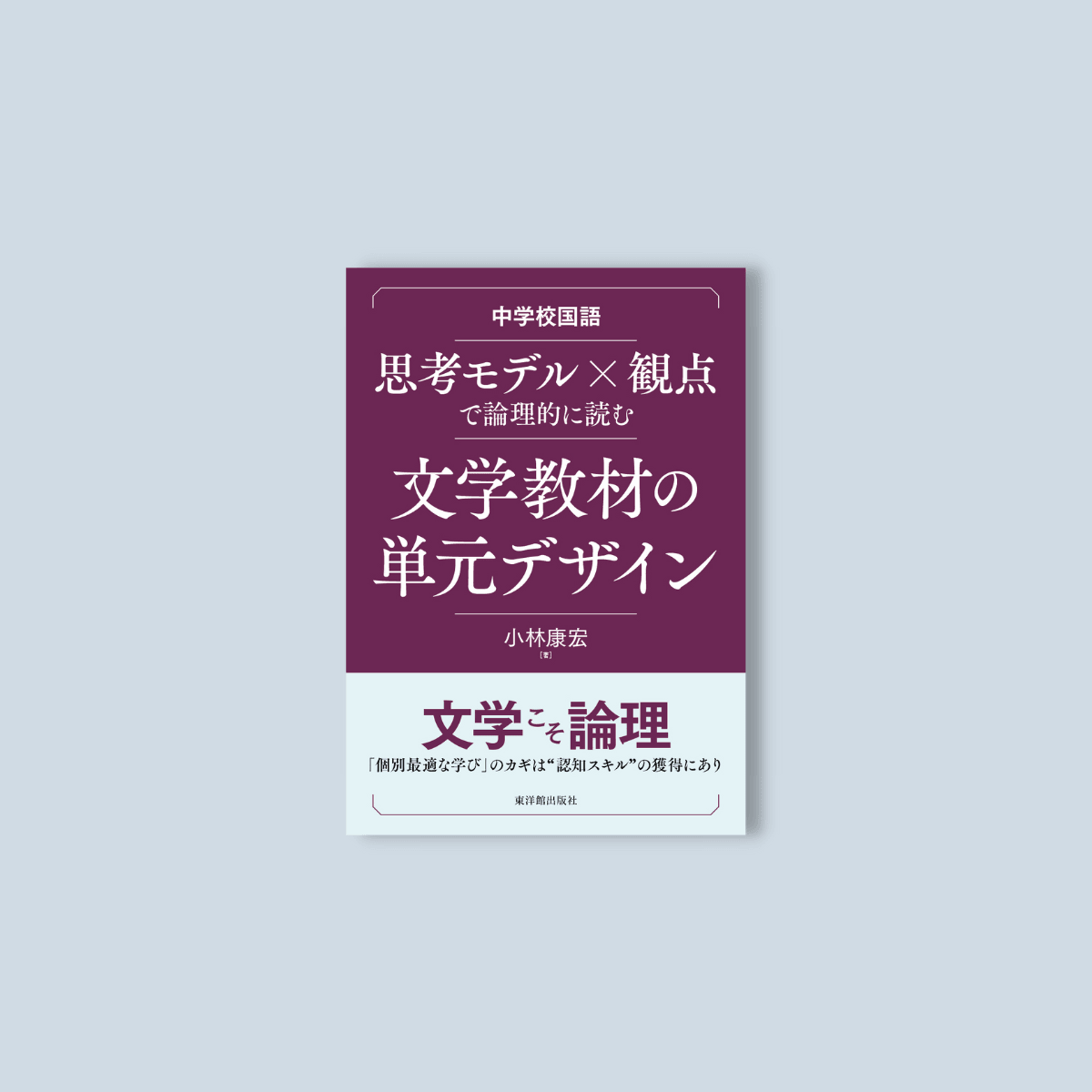 中学校国語　思考モデル×観点で論理的に読む　文学教材の単元デザイン - 東洋館出版社